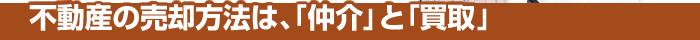 不動産の売却方法は、「仲介」と「買取」