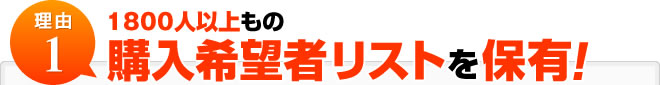 理由1:1800人以上もの購入希望者リストを保有！