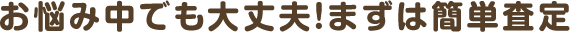 お悩み中でも大丈夫!まずは簡単査定